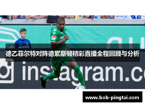 德乙菲尔特对阵德累斯顿精彩直播全程回顾与分析