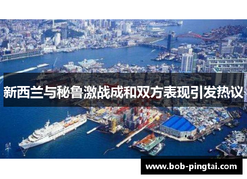 新西兰与秘鲁激战成和双方表现引发热议